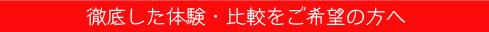 徹底した体験・比較をご希望の方へ