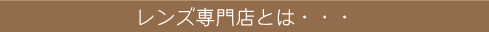 レンズ専門店とは・・・
